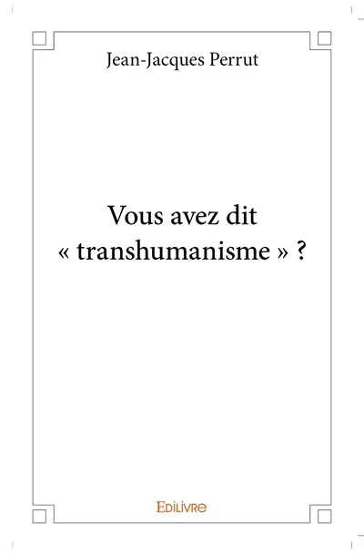 Vous avez dit « transhumanisme » ?