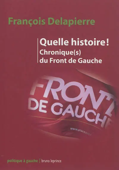 Quelle histoire ! : chronique(s) du Front de gauche