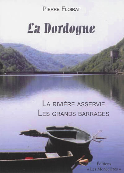La Dordogne : la rivière asservie, les grands barrages