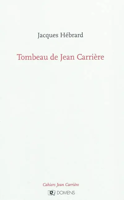 Cahiers Jean Carrière. Tombeau de Jean Carrière