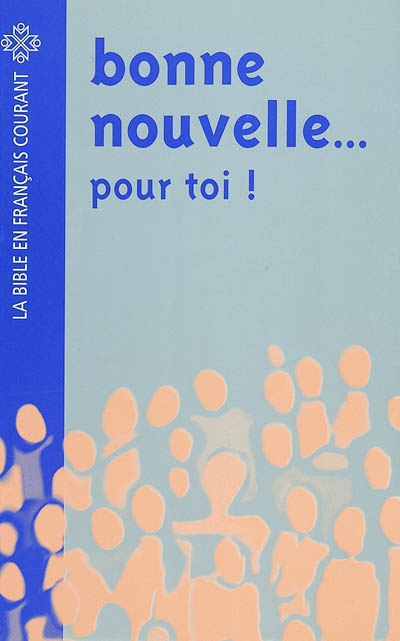 Bonne nouvelle... pour toi ! : la Bible en français courant, avec pages d'information facilitant l'accès à ce livre fascinant