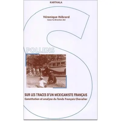 Sur les traces d'un mexicaniste français : constitution et analyse du fonds François Chevalier