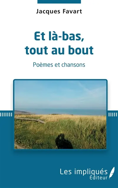 Et là-bas, tout au bout : poèmes et chansons