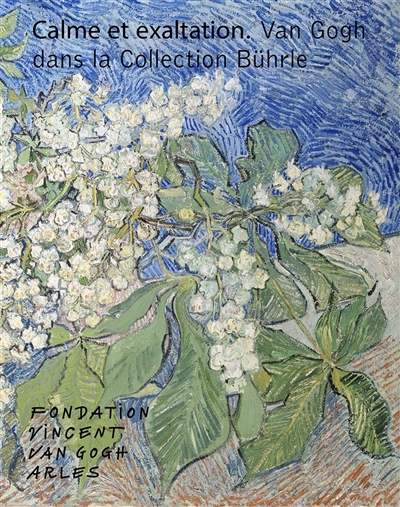 calme et exaltation : van gogh dans la collection bührle. calm and exaltation : van gogh in the bührle collection