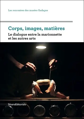 Corps, images, matières : le dialogue entre la marionnette et les autres arts : journée d'études qui s'est déroulée le 5 avril 2012 au petit théâtre Gadagne dans le cadre du festival Moisson d'avril