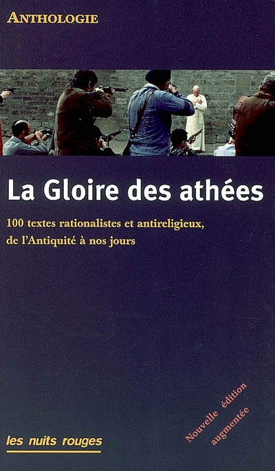 La gloire des athées : 100 textes rationalistes et antireligieux, de l'Antiquité à nos jours : anthologie