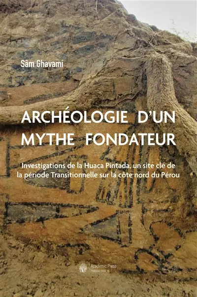 Archéologie d'un mythe fondateur : investigations de la Huaca Pintada, un site clé de la période transitionnelle sur la côte nord du Pérou