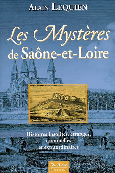 Les mystères de Saône-et-Loire : histoires insolites, étranges, criminelles et extraordinaires