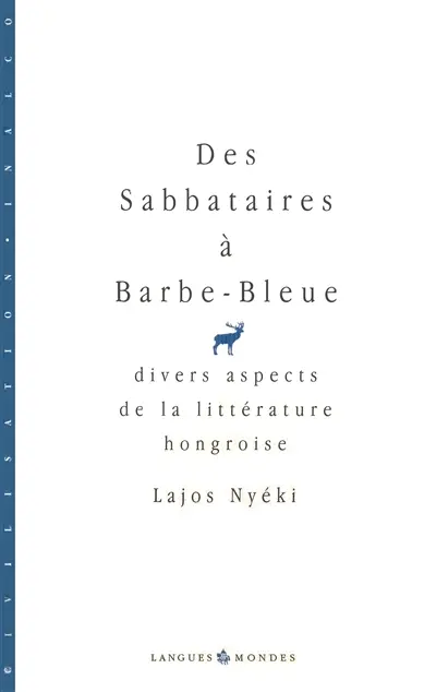 Des Sabbataires à Barbe-Bleue : divers aspects de la littérature hongroise