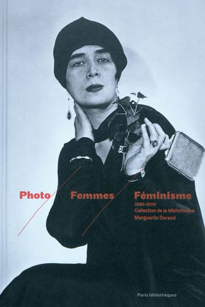 Photo femmes féminisme, 1860-2010 : collection Bibliothèque Marguerite Durand : exposition, Paris, Galerie des bibliothèques, du 19 novembre 2010 au 13 mars 2011