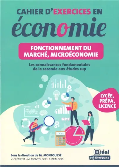 Cahier d'exercices en économie : fonctionnement du marché, microéconomie : les connaissances fondamentales de la 2de aux études sup, lycée, prépa, licence