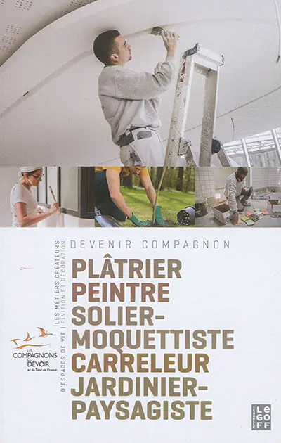 Les métiers créateurs d'espaces de vie : finition et décoration : plâtrier, peintre, solier-moquettiste, carreleur, jardinier-paysagiste