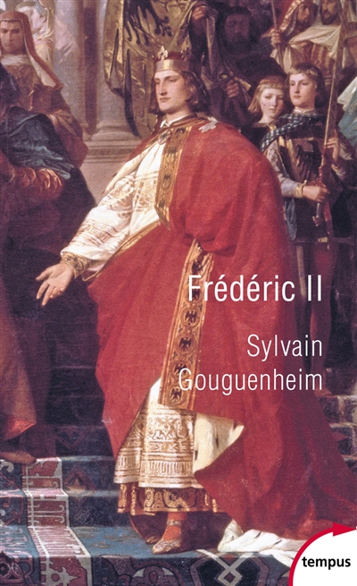 Frédéric II : un empereur de légendes - Sylvain Gouguenheim