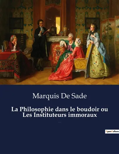 La Philosophie dans le boudoir ou Les Instituteurs immoraux : Un roman de Marquis De Sade