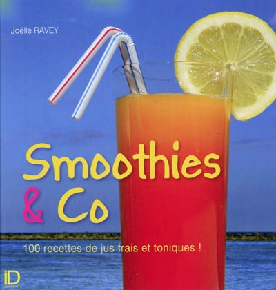 Smoothies & Co : 100 recettes de jus frais et toniques !