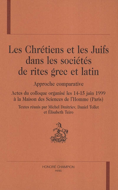 Les chrétiens et les juifs dans les sociétés de rites grec et latin, approche comparative : actes du colloque organisé les 14-15 juin 1999 à la Maison des sciences de l'homme (Paris)