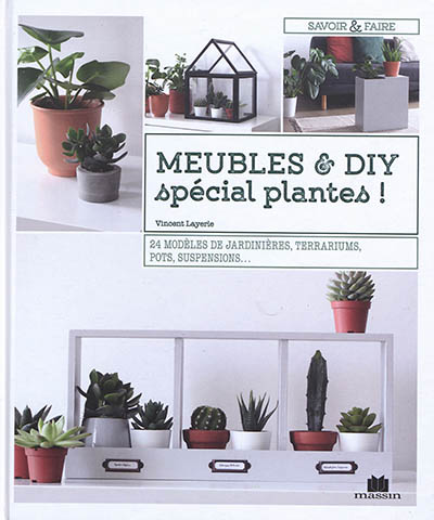 Meubles & DIY : spécial plantes ! : 24 modèles de jardinières, terrariums, pots, suspensions...