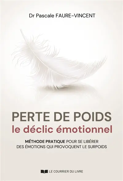 Perte de poids : le déclic émotionnel : méthode pratique pour se libérer des émotions qui provoquent le surpoids