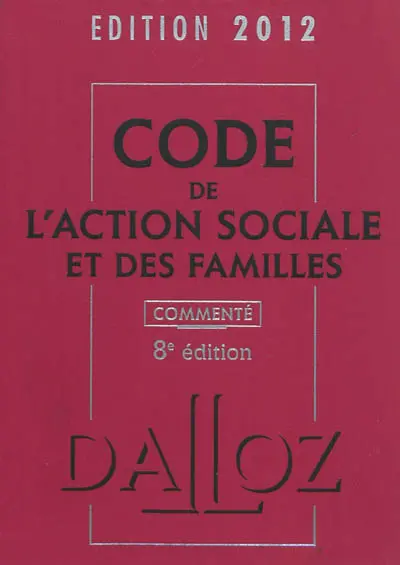 Code de l'action sociale et des familles commenté : édition 2012