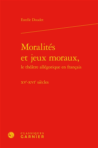 Moralités et jeux moraux, le théâtre allégorique en français : XVe-XVIe siècles