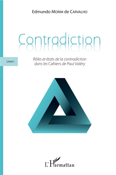 Contradiction. Vol. 1. Rôles et états de la contradiction dans les Cahiers de Paul Valéry