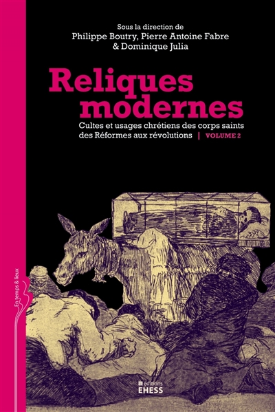 Reliques modernes : cultes et usages chrétiens des corps saints des Réformes aux révolutions. Vol. 2