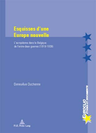 Esquisses d'une Europe nouvelle : l'européisme dans la Belgique de l'entre-deux-guerres, 1919-1939