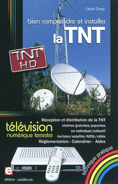 Bien comprendre et installer la télévision numérique terrestre : réception et distribution de la TNT en individuel-collectif, hertzien-satellite, ADSL, câble : réglementation, calendrier, aides