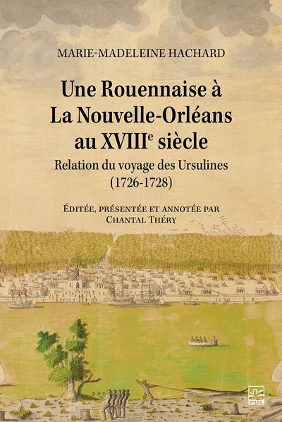 Une Rouennaise à La Nouvelle-Orléans au XVIIIe siècle : Relation du voyage des Ursulines (1726-1728)
