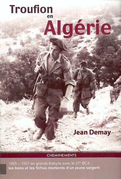 Troufion en Algérie : en grande Kabylie avec le 27e BCA, 1955-1957 : les bons et les fichus moments d'un jeune sergent
