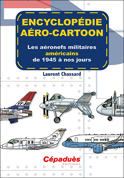 Encyclopédie aéro-cartoon : les aéronefs militaires américains de 1945 à nos jours