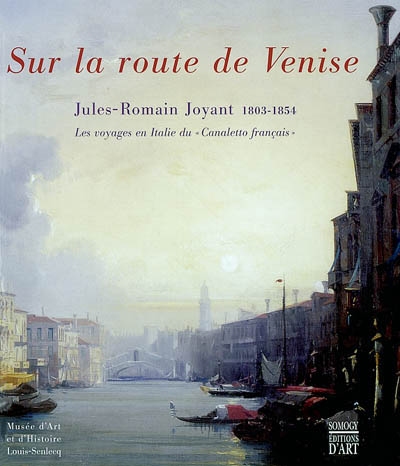 Sur la route de Venise, Jules-Romain Joyant 1803-1854 : les voyages en Italie du Canaletto français