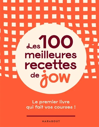 Les 100 meilleures recettes de Jow : le premier livre qui fait vos courses !