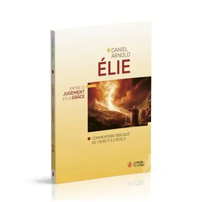 Elie : entre le jugement et la grâce : commentaire biblique de 1 Rois 17 à 2 Rois 2