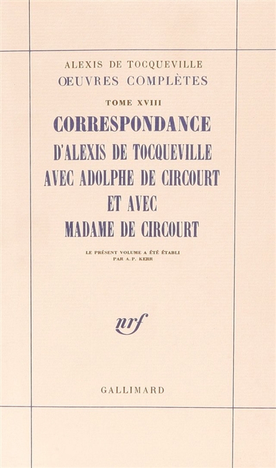 Oeuvres complètes. Vol. 18. Correspondance d'Alexis de Tocqueville avec Adolphe de Circourt et avec Madame de Circourt