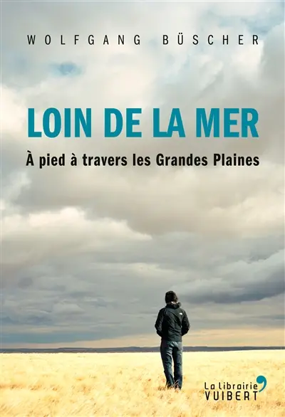 Loin de la mer : à pied à travers les Grandes Plaines