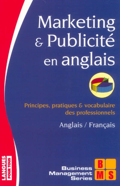 Marketing et publicité en anglais : principes, pratiques et vocabulaire des professionnels : anglais-français