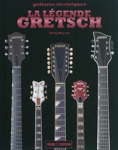 La légende Gretsch : un demi-siècle de White Falcon, Gent, Jet & autres guitares d'exception