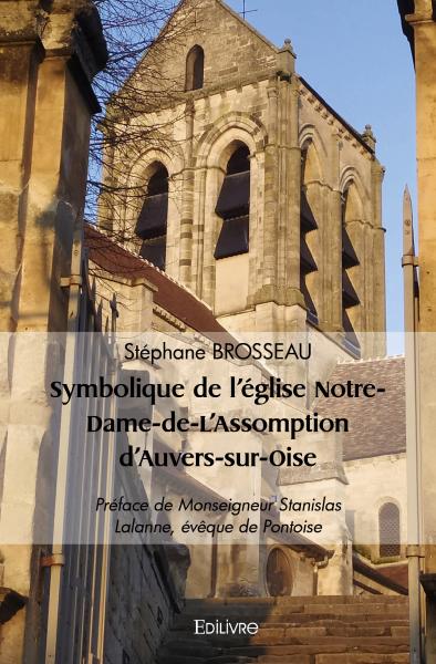 Symbolique de l'église notre dame de l'assomption d'auvers sur oise : Préface de Monseigneur Stanislas Lalanne, évêque de Pontoise