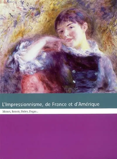 L'impressionnisme, de France et d'Amérique : Monet, Renoir, Sisley, Degas... : exposition, Montpellier, Musée Fabre, 9 juin-9 sept. 2007 ; Grenoble, Musée de Grenoble, 19 oct.-20 janv. 2008