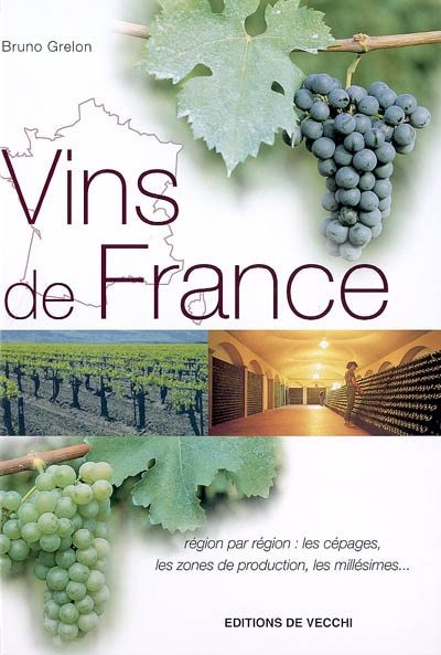 Vins de France : région par région : les cépages, les zones de production, les millésimes...