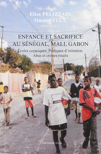 Enfance et sacrifice au Sénégal, Mali, Gabon : écoles coraniques, pratiques d'initiation, abus et crimes rituels