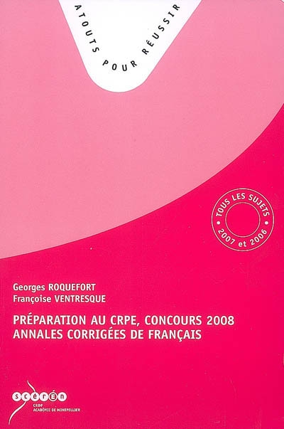 Préparation au CRPE, concours 2008 : annales corrigées de français : tous les sujets des sessions 2007 et 2006