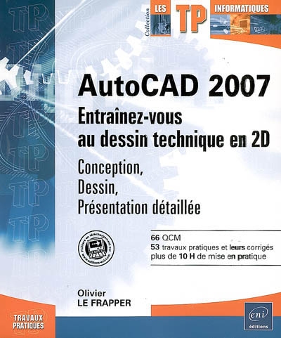 AutoCAD 2007 : entraînez-vous au dessin technique en 2D : conception, dessin, présentation détaillée