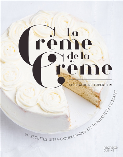 La crème de la crème : 80 recettes ultra-gourmandes en 10 nuances de blanc
