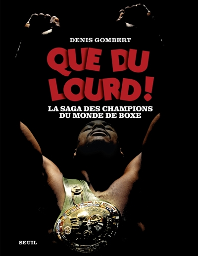 Que du lourd ! : la saga des champions du monde de la boxe