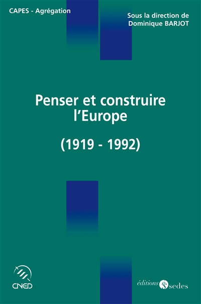 Penser et construire l'Europe : l'idée et la construction européenne de Versailles à Maastricht (1919-1992)