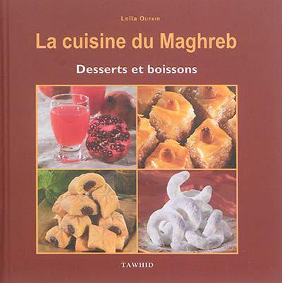 La cuisine du Maghreb : desserts et boissons : 41 recettes traditionnelles