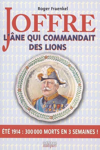 Joffre, l'âne qui commandait des lions : été 1914, 300.000 morts en 3 semaines !