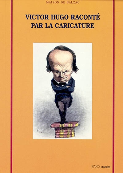Victor Hugo raconté par la caricature : exposition, Paris, Maison de Balzac, 4 mai-1er septembre 2002